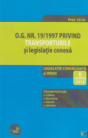 O. G. nr. 19/1997 privind transporturile si legislatie conexa. Legislatie consolidata si index 8 septembrie 2016