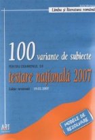 100 variante de subiecte pentru proba la limba si literatura romana a examenului de testare nationala 2007 (mo