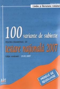 100 variante de subiecte pentru proba la limba si literatura romana a examenului de testare nationala 2007 (modele de rezolvare)