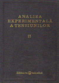 Analiza experimentala a tensiunilor, Volumul al II-lea - Bazele teoretice ale metodelor tensometrice si indicatii practice privind utilizarea acestora