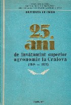 25 Ani de Invatamint superior Agronomic la Craiova (1948-1973)