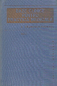 Baze clinice pentru practica medicala, Volumul I - Chei pentru diagnostic si tratament pornind de la simptome, semne, sindroame