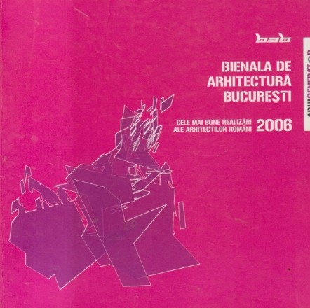 Bienala de arhitectura Bucuresti 2006 - Cele mai bune realizari ale arhitectilor romani