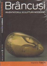 Brancusi - Inventatorul sculpturii moderne