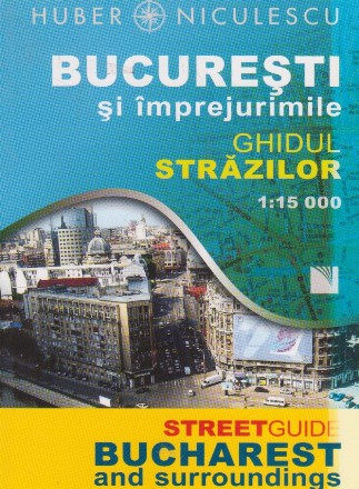 Bucuresti si imprejurimile. Ghidul strazilor / Bucharest and Surroundings. Street Guide