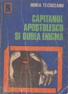 Capitanul Apostolescu dubla enigma