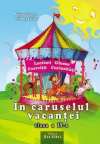 In caruselul vacantei. Caiet interdisciplinar pentru vacanta - Clasa a IV-a (lecturi, glume, exercitii, curiozitati)