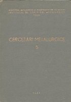 Cercetari metalurgice, 5 - Comunicarile prezentate la cea de a 3-a Sesiune Stiintifica a ICEM Bucuresti, 13-15