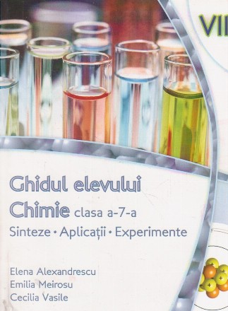 Chimie. Clasa aVII-a. Ghidul elevului. Sinteze, aplicatii, experimente