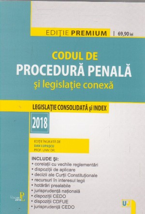 Codul de Procedura Penala si legislatie conexa 2018. Editie premium