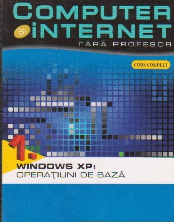 Computer si internet fara profesor 1. Windows XP: operatiuni de baza