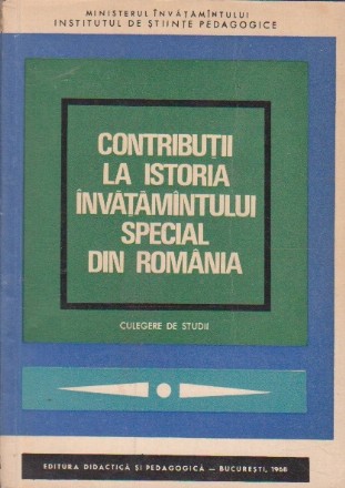 Contributii la Istoria Invatamintului Special din Romania - Culegere de studii