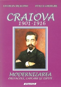 Craiova 1901-1916 - Modernizarea, obstacole, capcane si ispite