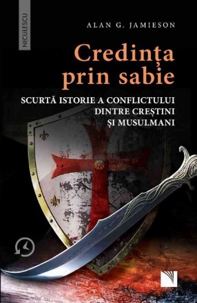 Credinta prin sabie. Scurta istorie a conflictului dintre crestini şi musulmani