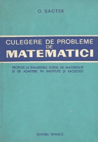 Culegere de probleme de matematici propuse la examenele scrise de maturitate si de admitere in institute si facultati