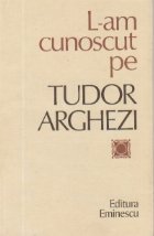 L-am cunoscut pe Tudor Arghezi - Culegere de evocari