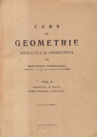 Curs de geometrie analitica si proiectiva, Volumul II - Geometrie in spatiu. Curbe strambe. Suprafete (Editie 1945)