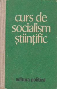 Curs de socialism stiintific (Editia a III-a revazuta si adaugita)