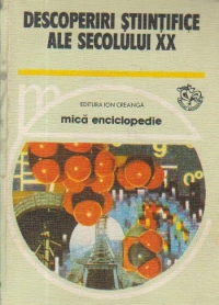 Descoperiri stiintifice ale secolului XX - Mica enciclopedie -