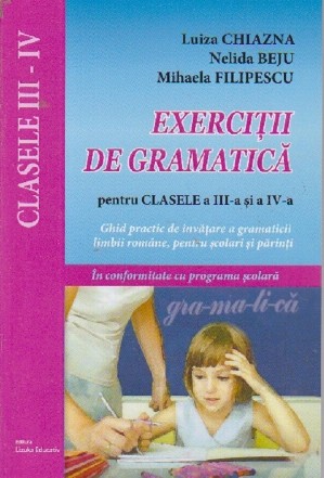 Exercitii de gramatica pentru clasele a III-a si a IV-a - Ghid practic de invatare a gramaticii limbii romane, pentru scolarii mici si parinti