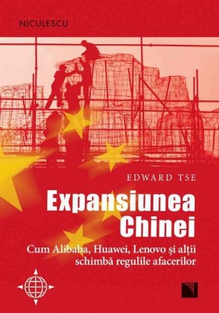 Expansiunea Chinei. Cum Alibaba, Huawei, Lenovo si altii schimba regulile afacerilor