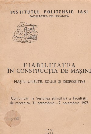 Fiabilitatea in constructia de masini. Masini-unelte, scule si dispozitive. Comuicari la sectiunea stiitifica a facultatii de mecanica, 31 octombrie - 2 noiembrie 1975