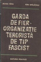 Garda de Fier - Organizatie terorista de tip fascist (Editia a II-a revazuta si adaugita)