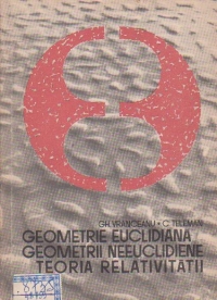 Geometrie euclidiana. Geometrii neeuclidiene. Teoria relativitatii (Editie 1967)