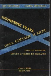 Geometrie plana pentru gimnaziu si liceu - Tipuri de probleme, Metode si tehnici de rezolvare