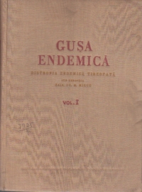 Gusa endemica. Distrofia endemica tireopata. Cercetari monografice, clinice si experimentale, Volumul I