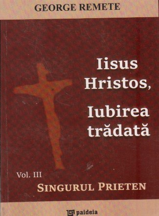 Iisus Hristos, iubirea tradata. Volumul al III-lea, Singurul prieten