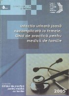 Infectia urinara joasa necomplicata la femeie. Ghid de practica pentru medicii de familie