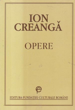 Ion Creanga - Opere (Editie de Iorgu Iordan si Elisabeta Brancus)