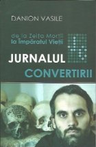 Jurnalul convertirii - De la Zeita Mortii la Imparatul Vietii