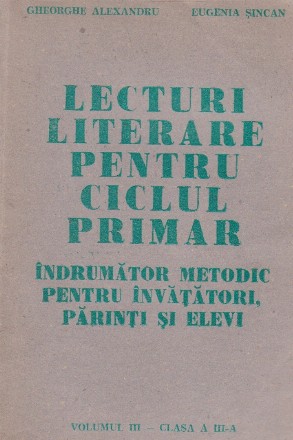 Lecturi literare pentru ciclul primar. Indrumator metodic pentru invatatori, parinti si elevi