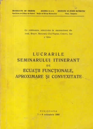 Lucrarile Seminarului itinerant de ecuatii functionale, aproximare si convexietate, Timisoara 1980