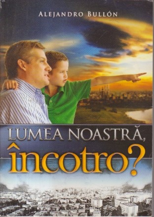 Lumea noastra, incotro?