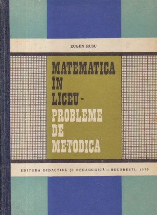 Matematica in liceu - Probleme de metodica (Eugen Rusu)