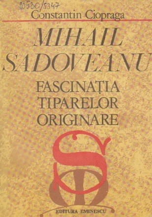 Mihail Sadoveanu. Fascinatia tiparelor originare, Editia a II-a revazuta si adaugita