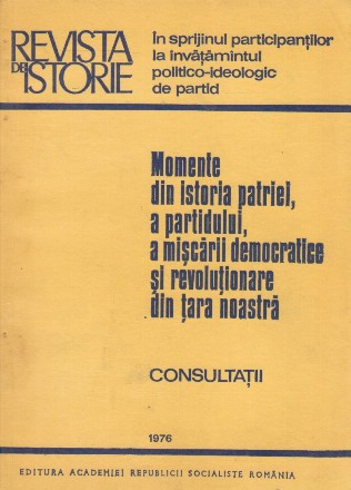 Momente din istoria patriei, a partidului, a miscarii democratice si revolutionare din tara noastra. Consultatii