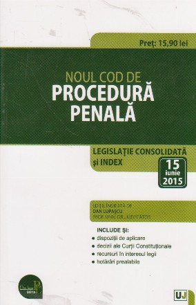 Noul Cod de Procedura Penala. Legislatie consolidata si Index - 15 Iunie 2015