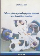 Oferta Educationala si Piata Muncii - Intre dezechilibru si corelare