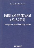 Patru ani de decanat (2015-2019) Panegirice, cuvantari, decizii si articole