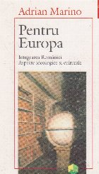 Pentru Europa. Integrarea Romaniei. Aspecte ideologice si culturale