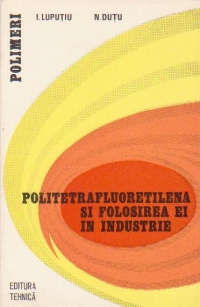 Politetrafluoretilena si folosirea ei in industrie