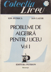 Probleme de algebra pentru liceu, Volumul I