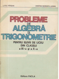 Probleme de algebra si trigonometrie pentru elevii de liceu din clasele a IX-a si a X-a