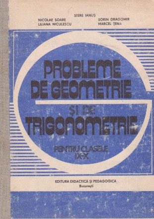 Probleme de geometrie si de trigonometrie pentru clasele IX-X (Editie 1991)