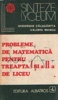 Probleme de matematica pentru treapta I si a-II-a de liceu, Volumul I