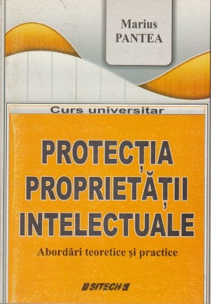 Protectia Proprietatii Intelectuale - Abordari teoretice si practice